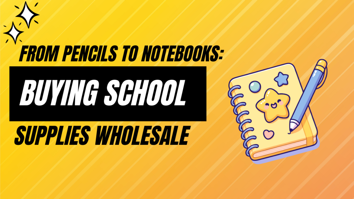 From Pencils to Notebooks: Buying School Supplies Wholesale