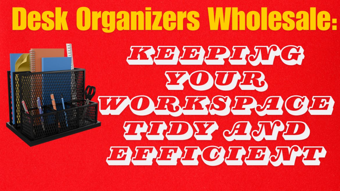 Desk Organizers Wholesale