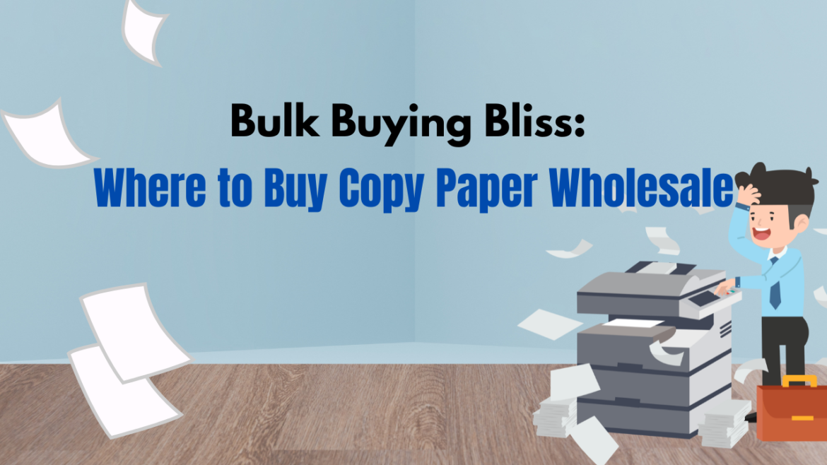Bulk Buying Bliss: Where to Buy Copy Paper Wholesale